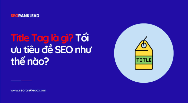 Title Tag là gì? Tối ưu tiêu đề SEO như thế nào?