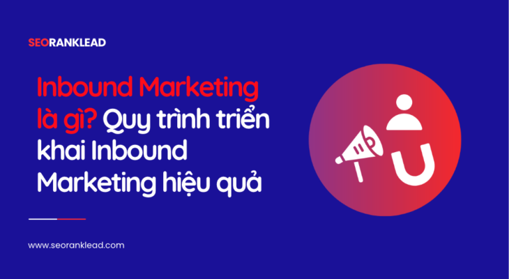 Inbound Marketing là gì? Quy trình triển khai Inbound Marketing hiệu quả