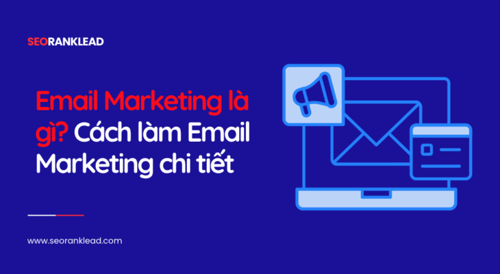 Email Marketing là gì? Cách làm Email Marketing chi tiết