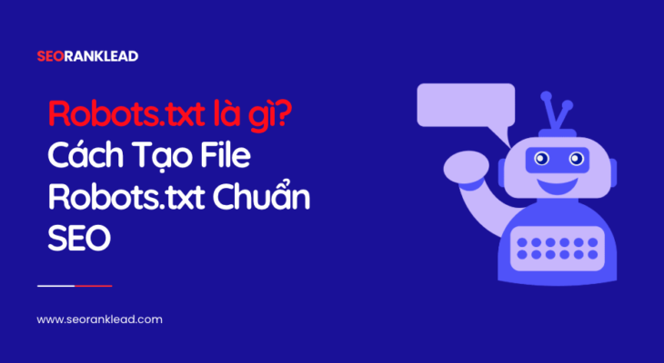Robots.txt là gì? Cách Tạo File Robots.txt Chuẩn SEO